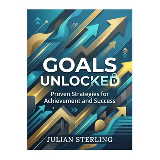 Goals Unlocked: Proven Strategies for Achievement and Success