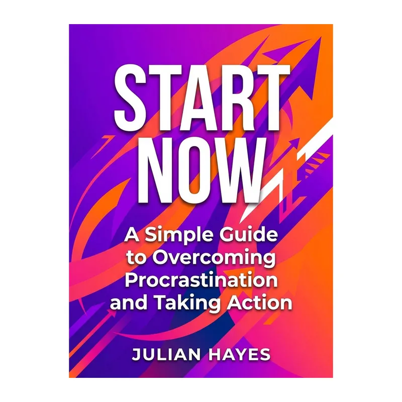 Start Now: A Simple Guide to Overcoming Procrastination and Taking Action