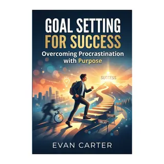 Goal Setting for Success: Overcoming Procrastination with Purpose