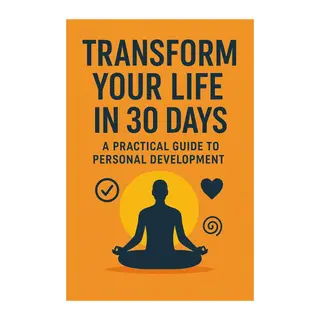 Transform Your Life in 30 Days: A Practical Guide to Personal Development