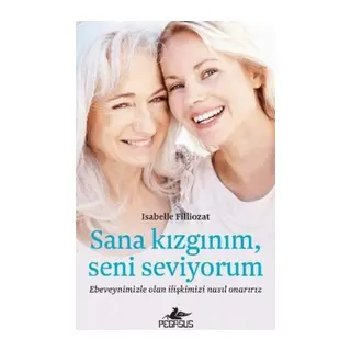 Sana Kızgınım Seni Seviyorum: Ebeveynimizle Olan İlişkimizi Nasıl Onarırız