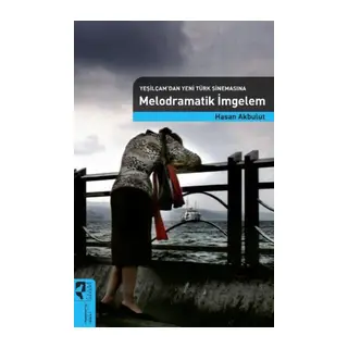 Yeşilçam'dan Yeni Türk Sinemasına Melodramatik İmgelem