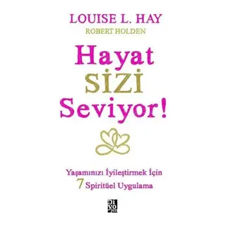 Hayat Sizi Seviyor! - Yaşamınızı İyileştirmek İçin 7 Spiritüel Uygulama