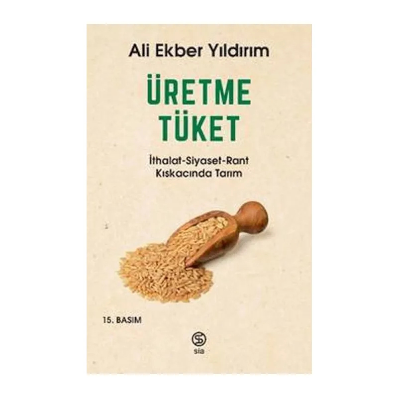 Üretme Tüket - İthalat-Siyaset-Rant Kıskacında Tarım