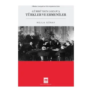 Milletler Cemiyeti ve Türk Arşivlerine Göre Gümrü'den Lozan'a Türkler ve Ermeniler