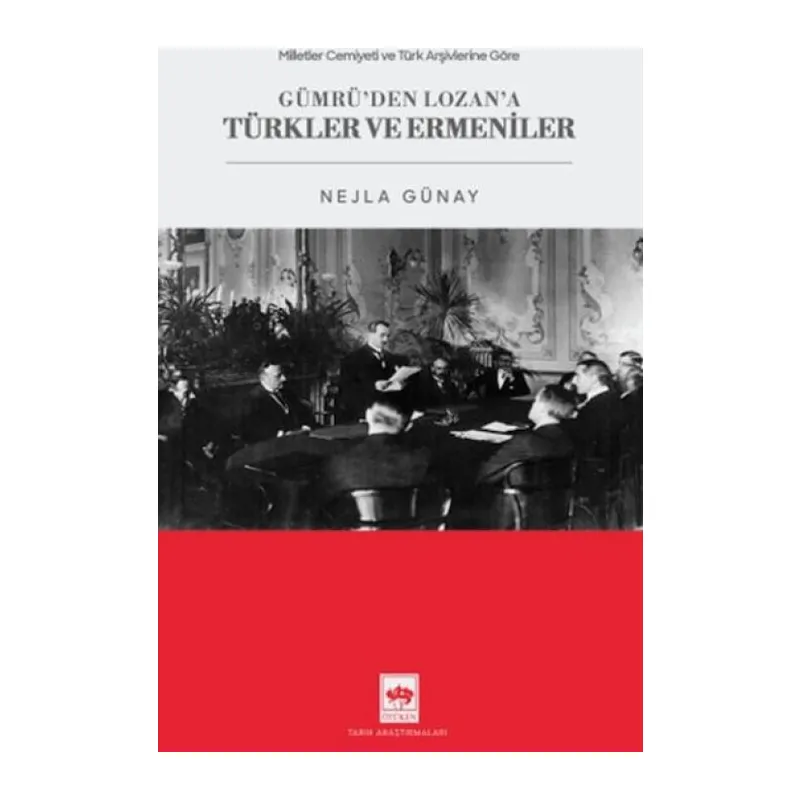 Milletler Cemiyeti ve Türk Arşivlerine Göre Gümrü'den Lozan'a Türkler ve Ermeniler