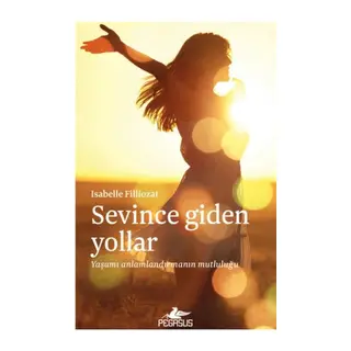Sevince Giden Yollar: Yaşamı Anlamlandırmanın Mutluluğu