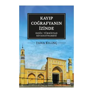 Kayıp Coğrafyanın İzinde: Doğu Türkistan Seyahatnamesi