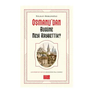 Osmanlı’dan Bugüne Neyi Kaybettik?