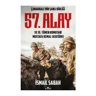 Çanak'nin Şanlı Birliği 57. Alay ve 19. Tümen Komutanı Mustafa Kemal (Atatürk)