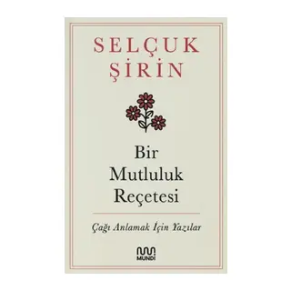 Bir Mutluluk Reçetesi - Çağı Anlamak İçin Yazılar