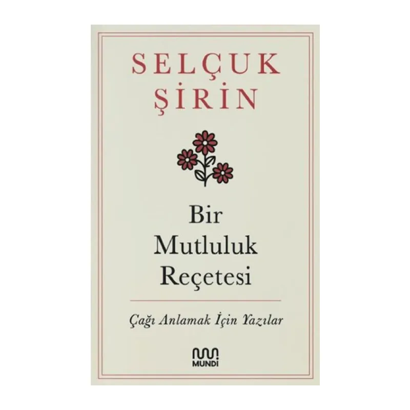 Bir Mutluluk Reçetesi - Çağı Anlamak İçin Yazılar