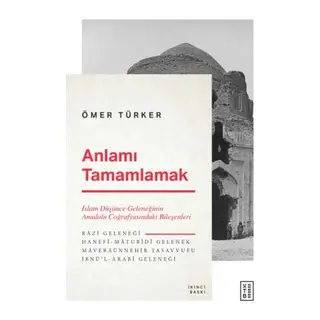Anlamı Tamamlamak - İslam Düşünce Geleneğinin Anadolu Coğrafyasındaki Bileşenleri