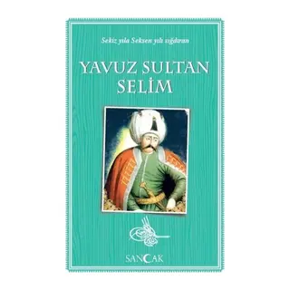 Yuz Sultan Selim - Sekiz Yıla en Yılı Sığdıran