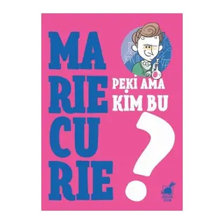 Peki Ama Kim Bu Marie Curie?