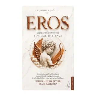 Efsaneler Çağı – 1 Eros: Geçmişten Günümüze Sevilme İhtiyacı Eros’un okları artık kalplere değil, i