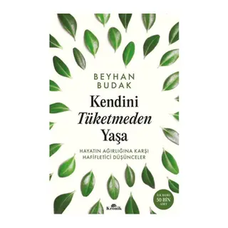 Kendini Tüketmeden Yaşa Hayatın Ağırlığına Karşı Hafifletici Düşünceler