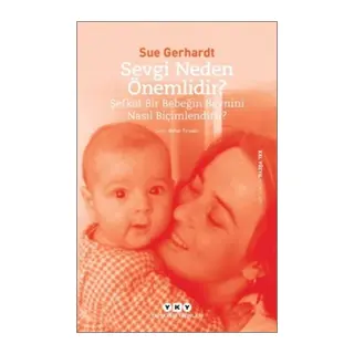 Sevgi Neden Önemlidir? - Şefkat Bir Bebeğin Beynini Nasıl Biçimlendirir?