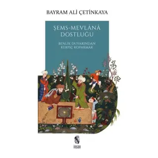 Şems-Mevlana Dostluğu - Benlik Duvarından Kerpiç Koparmak