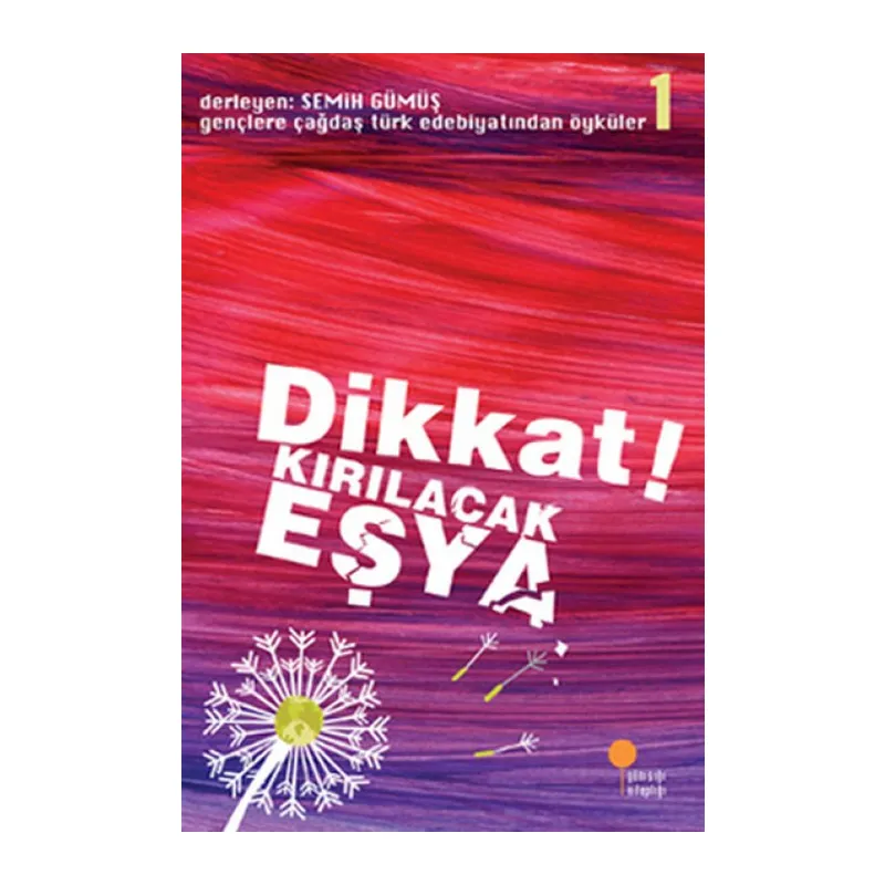 Gençlere Çağdaş Türk Edebiyatından Öyküler 1 - Dikkat! Kırılacak Eşya