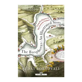 The Bosphorus An Illustrated Story - Boğaziçinin Tarih Atlası (İngilizce)
