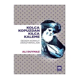 Kolca Kopuzdan Kılca Kaleme - Dedem Korkut Araştırmaları