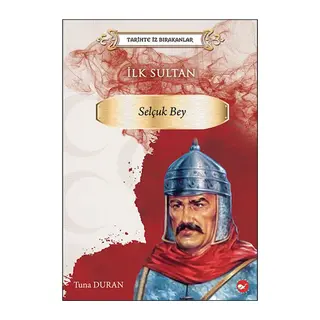 Tarihte İz Bırakanlar - İlk Sultan- Selçuk Bey