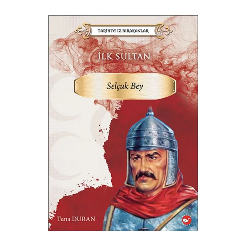 Tarihte İz Bırakanlar - İlk Sultan- Selçuk Bey
