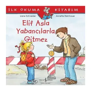 İlk Okuma Kitabım - Elif Asla Yabancılarla Gitmez