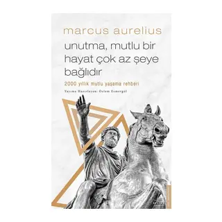 Unutma, Mutlu Bir Hayat Çok Az Şeye Bağlıdır - 2000 Yıllık Mutlu Yaşama Rehberi