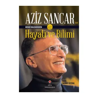 Aziz Sancar'ın Kendi Kaleminden Hayatı ve Bilimi