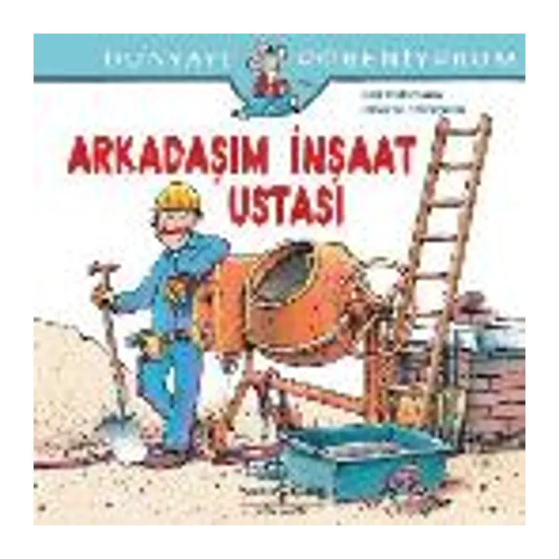 Dünyayı Öğreniyorum - Arkadaşım İnşaat Ustası