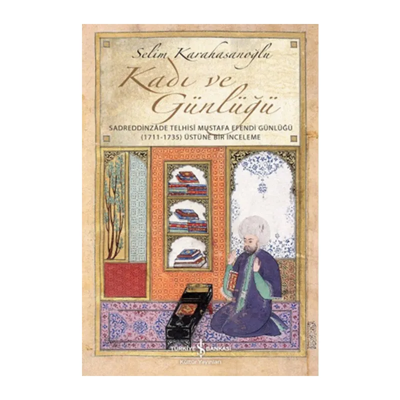 Kadı ve Günlüğü - Sadreddinzade Telhisi Mustafa Efendi Günlüğü