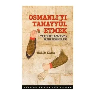 Osmanlı’Yı Tahayyül Etmek Tarihsel Romanda Fatih Temsilleri