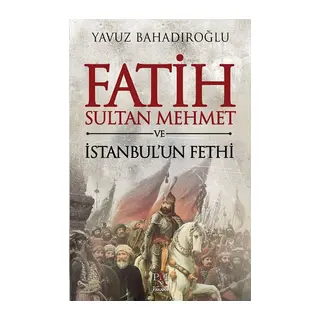 Fatih Sultan Mehmet ve İstanbul'un Fethi