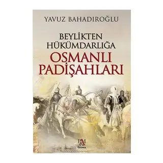 Beylikten Hükümdarlığa Osmanlı Padişahları