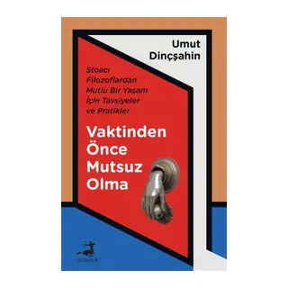 Vaktinden Önce Mutsuz Olma - Stoacı Filozoflardan Mutlu Bir Yaşam İçin Tavsiyeler ve Pratikler