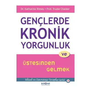Gençlerde Kronik Yorgunluk ve Üstesinden Gelmek - Bilişsel ve Davranışçı Terapiler Serisi 16