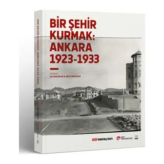 Bir Şehir Kurmak Ankara 1923 - 1933
