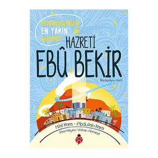Hazreti Ebu Bekir - Peygamberimizin En Yakın Arkadaşı