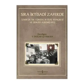 Sıra İktisadi Zaferde - İzmir’de İlk Türkiye İktisat Kongresi ve Sergisi Albümü - 1923