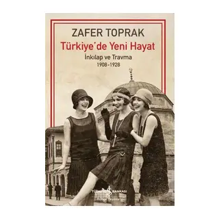 Türkiye'de Yeni Hayat - İnkilap ve Travma 1908-1928