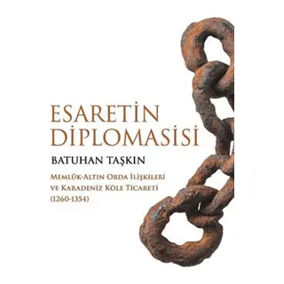 Esaretin Diplomasisi - Memlûk-Altın Orda İlişkileri ve Karadeniz Köle Ticareti (1260-1354)