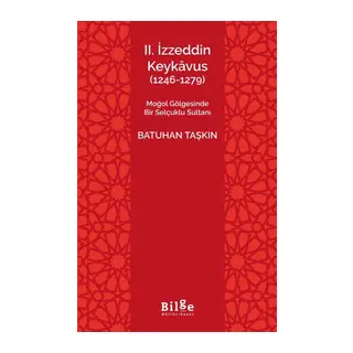 II.İzzeddin Keykâvus (1246-1279) -Moğol Gölgesinde Bir Selçuklu Sultanı