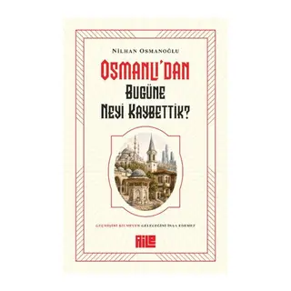 Osmanlı’dan Bugüne Neyi Kaybettik?