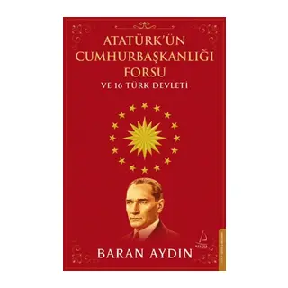 Atatürk’ün Cumhurbaşkanlığı Forsu ve 16 Türk Devleti