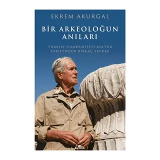 Bir Arkeoloğun Anıları Türkiye Cumhuriyeti Kültür Tarihinden Birkaç Yaprak