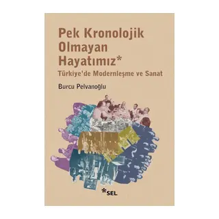 Pek Kronolojik Olmayan Hayatımız Türkiye'de Modernleşme ve Sanat
