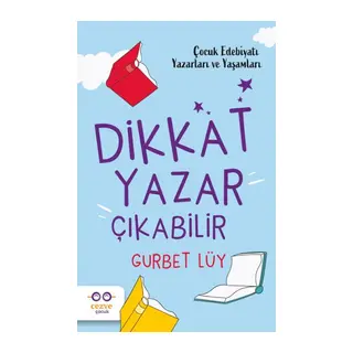 Dikkat Yazar Çıkabilir – Çocuk Edebiyatı Yazarları ve Yaşamları