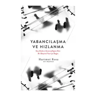 Yabancılaşma ve Hızlanma Geç Modern Zamansallığına Dair Bir Eleştirel Teori’ye Doğru